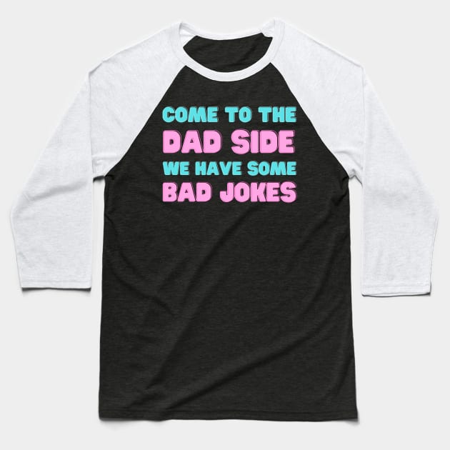 COME TO THE DAD SIDE WE HAVE SOME BAD JOKES FUNNY SAYING Baseball T-Shirt by Hohohaxi